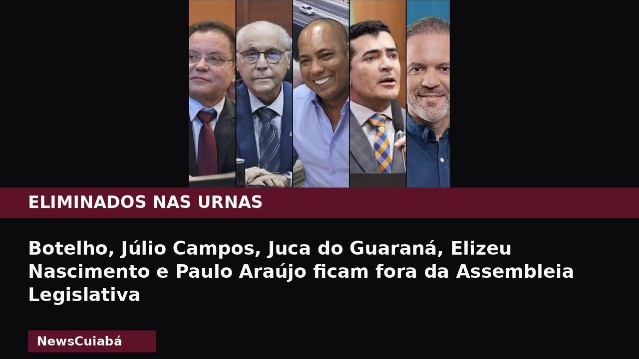 Botelho, J�lio Campos, Juca do Guaran�, Elizeu Nascimento e Paulo Ara�jo ficam fora da Assembleia